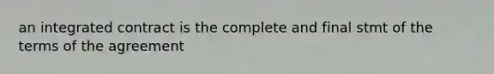 an integrated contract is the complete and final stmt of the terms of the agreement