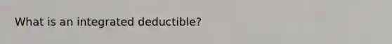 What is an integrated deductible?