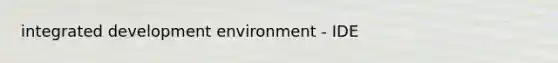 integrated development environment - IDE