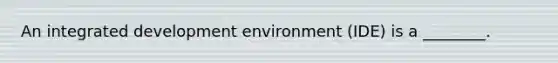 An integrated development environment (IDE) is a ________.