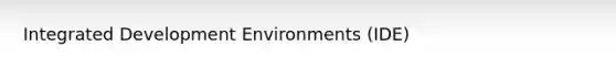 Integrated Development Environments (IDE)