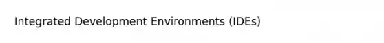 Integrated Development Environments (IDEs)