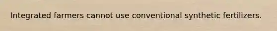 Integrated farmers cannot use conventional synthetic fertilizers.