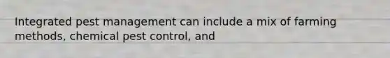 Integrated pest management can include a mix of farming methods, chemical pest control, and