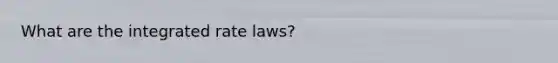 What are the integrated rate laws?