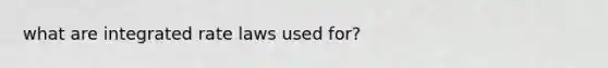 what are integrated rate laws used for?