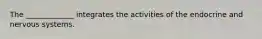 The _____________ integrates the activities of the endocrine and nervous systems.