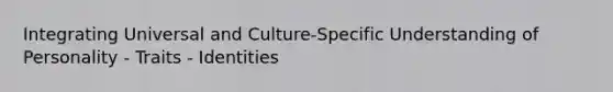 Integrating Universal and Culture-Specific Understanding of Personality - Traits - Identities