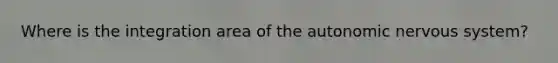 Where is the integration area of the autonomic nervous system?