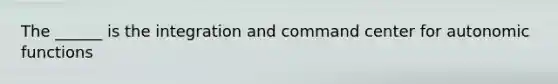 The ______ is the integration and command center for autonomic functions