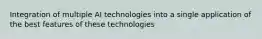 Integration of multiple AI technologies into a single application of the best features of these technologies