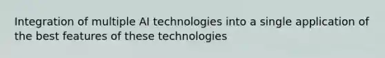 Integration of multiple AI technologies into a single application of the best features of these technologies