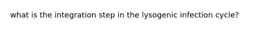 what is the integration step in the lysogenic infection cycle?