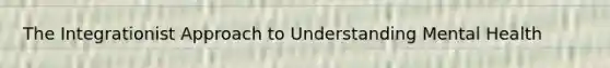 The Integrationist Approach to Understanding Mental Health