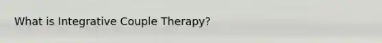 What is Integrative Couple Therapy?