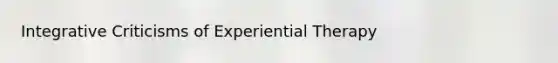 Integrative Criticisms of Experiential Therapy