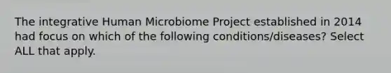 The integrative Human Microbiome Project established in 2014 had focus on which of the following conditions/diseases? Select ALL that apply.