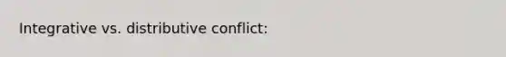 Integrative vs. distributive conflict: