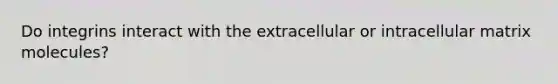 Do integrins interact with the extracellular or intracellular matrix molecules?