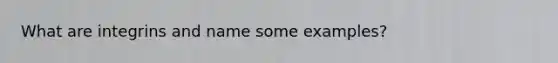 What are integrins and name some examples?