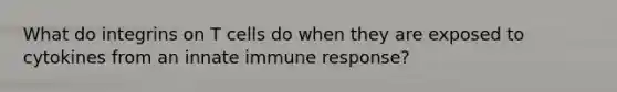 What do integrins on T cells do when they are exposed to cytokines from an innate immune response?