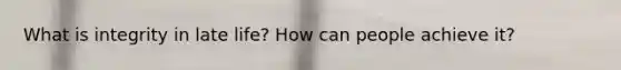 What is integrity in late life? How can people achieve it?