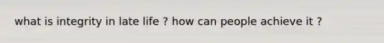 what is integrity in late life ? how can people achieve it ?
