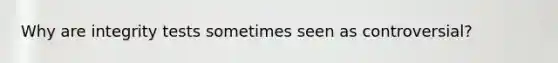 Why are integrity tests sometimes seen as controversial?