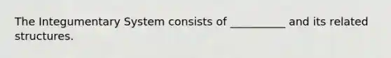 The Integumentary System consists of __________ and its related structures.
