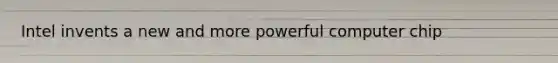 Intel invents a new and more powerful computer chip