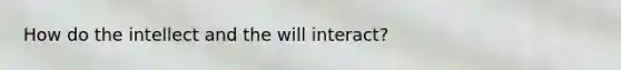 How do the intellect and the will interact?