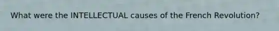 What were the INTELLECTUAL causes of the French Revolution?