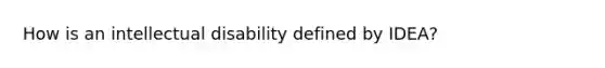 How is an intellectual disability defined by IDEA?