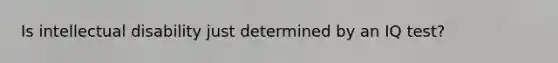 Is intellectual disability just determined by an IQ test?