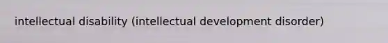 intellectual disability (intellectual development disorder)