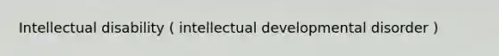 Intellectual disability ( intellectual developmental disorder )