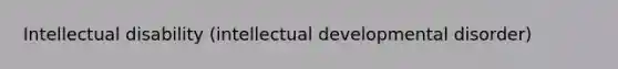 Intellectual disability (intellectual developmental disorder)