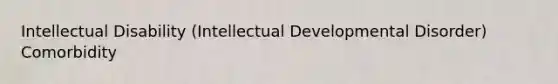 Intellectual Disability (Intellectual Developmental Disorder) Comorbidity