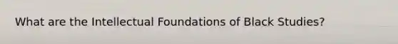 What are the Intellectual Foundations of Black Studies?