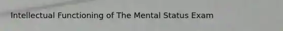 Intellectual Functioning of The Mental Status Exam