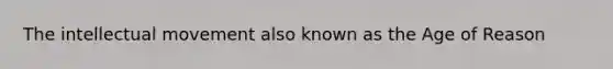 The intellectual movement also known as the Age of Reason