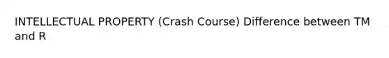 INTELLECTUAL PROPERTY (Crash Course) Difference between TM and R