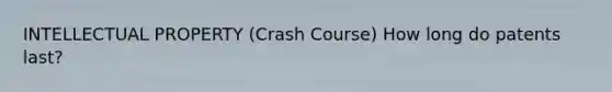 INTELLECTUAL PROPERTY (Crash Course) How long do patents last?