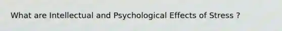 What are Intellectual and Psychological Effects of Stress ?