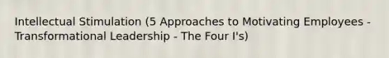 Intellectual Stimulation (5 Approaches to Motivating Employees - Transformational Leadership - The Four I's)