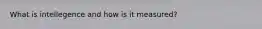 What is intellegence and how is it measured?