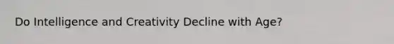 Do Intelligence and Creativity Decline with Age?