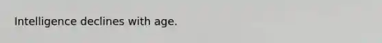 Intelligence declines with age.