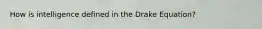 How is intelligence defined in the Drake Equation?