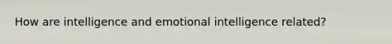 How are intelligence and emotional intelligence related?